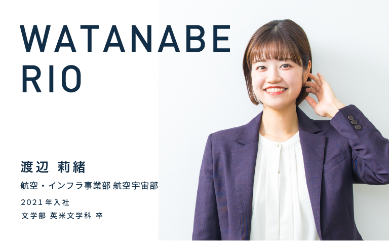 WATANABE RIO　渡辺 莉緒　航空・インフラ事業部 航空宇宙部　2021年入社　文学部 英米文学科 卒