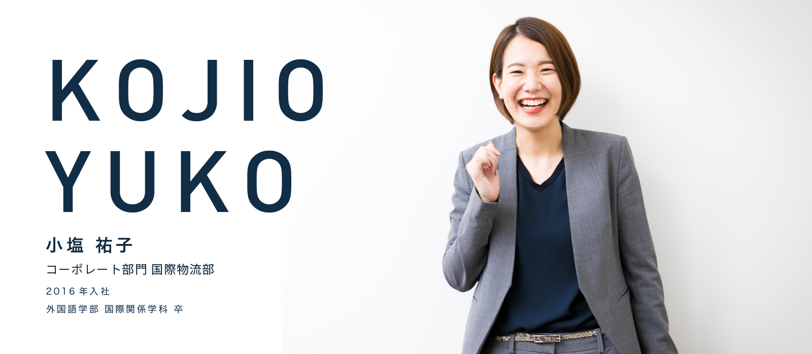 KOJIO YUKO　小塩 祐子　コーポレート部門 国際物流部　2016年入社　外国語学部 国際関係学科 卒